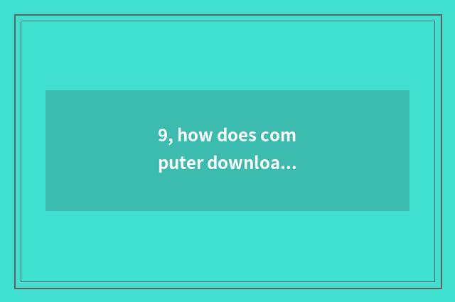 9, how does computer download game download?