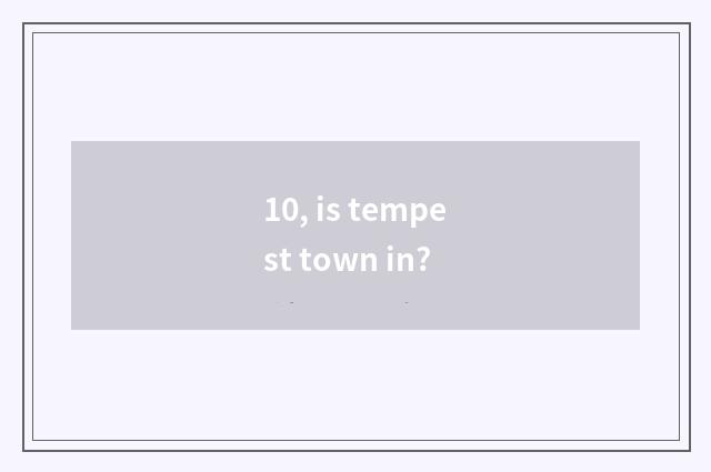 10, is tempest town in?