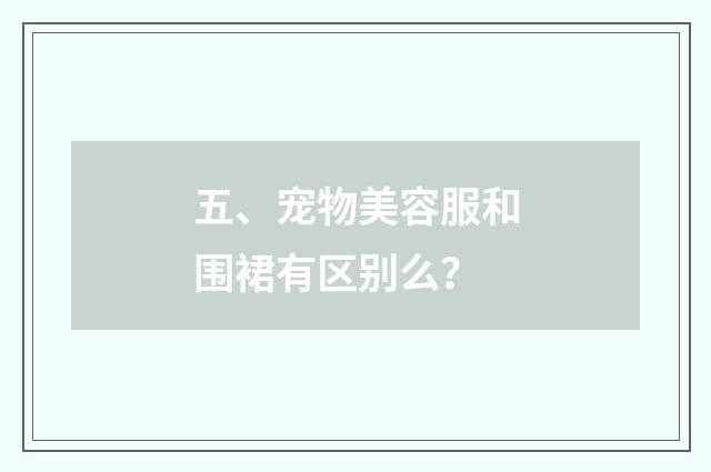五、宠物美容服和围裙有区别么？