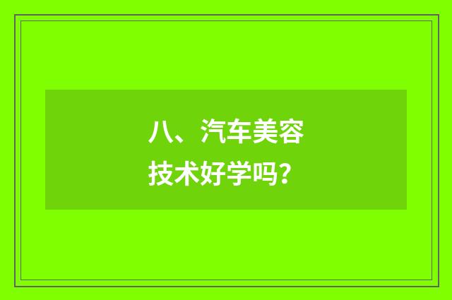 八、汽车美容技术好学吗?