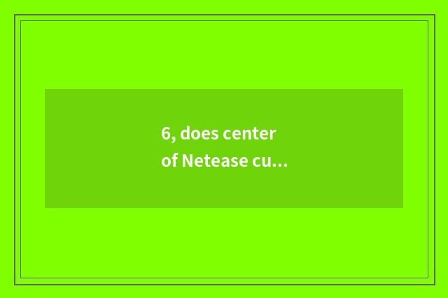 6, does center of Netease customer service serve artificially?