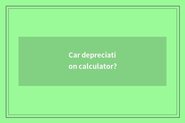 Car depreciation calculator?