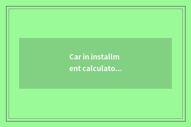 Car in installment calculator?