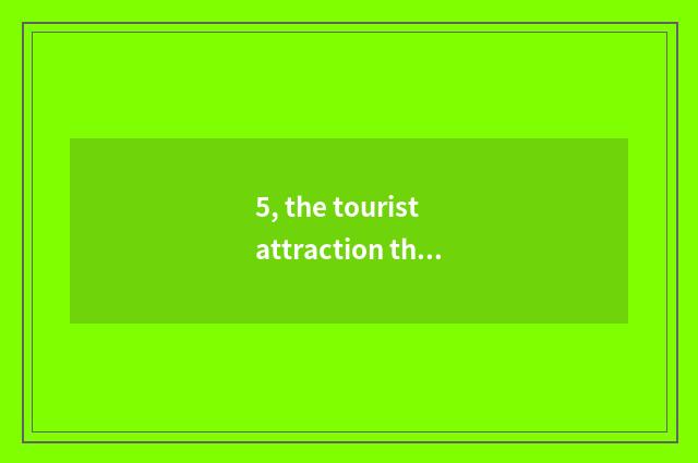 5, the tourist attraction that satisfy peace?