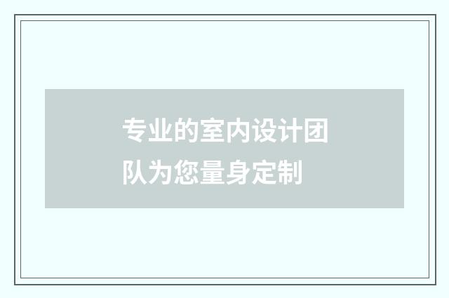 专业的室内设计团队为您量身定制