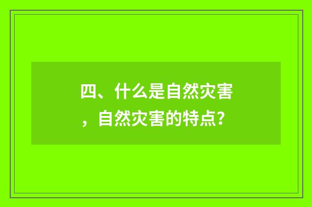 四、什么是自然灾害，自然灾害的特点？