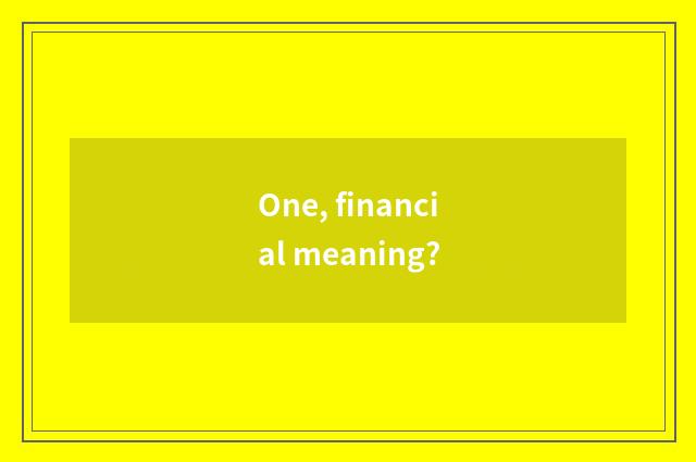 One, financial meaning?