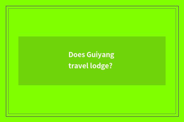 Does Guiyang travel lodge?