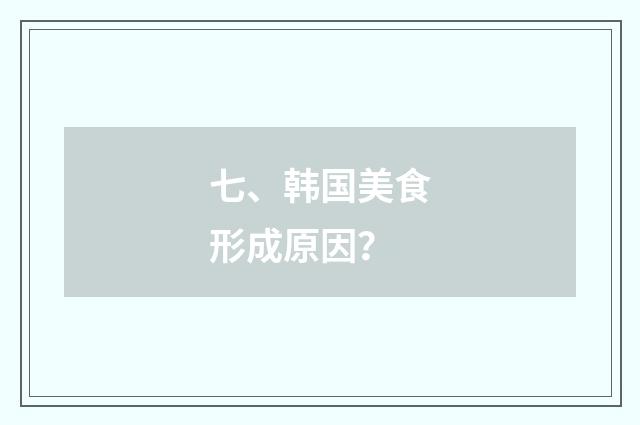 七、韩国美食形成原因？