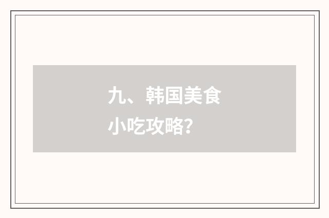 九、韩国美食小吃攻略？