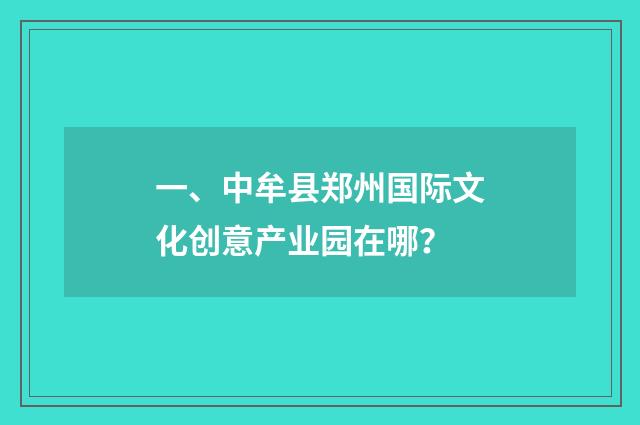 一、中牟县郑州国际文化创意产业园在哪？