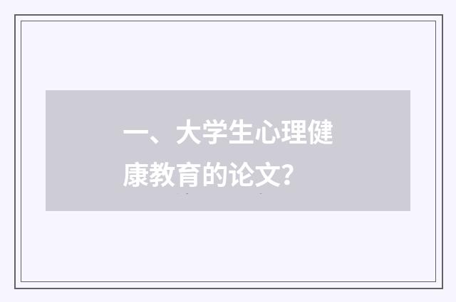一、大学生心理健康教育的论文？