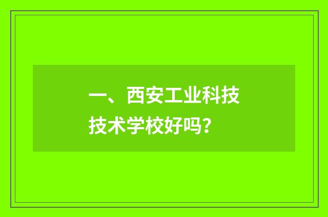 一、西安工业科技技术学校好吗？