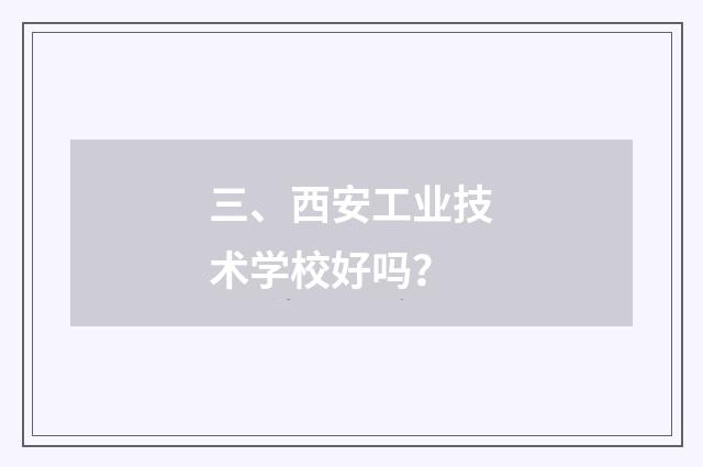 三、西安工业技术学校好吗？
