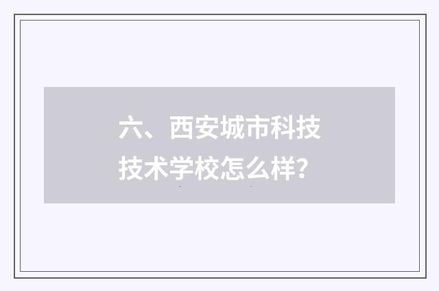 六、西安城市科技技术学校怎么样？
