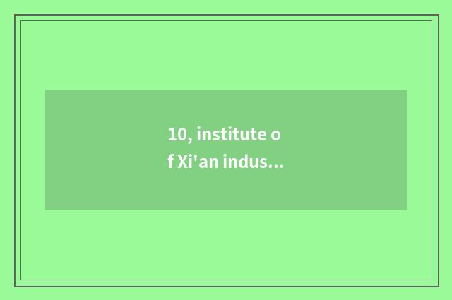10, institute of Xi'an industry science and technology, how ah?