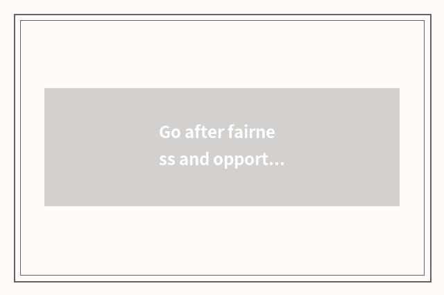 Go after fairness and opportunity equality