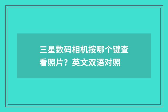 三星数码相机按哪个键查看照片？英文双语对照