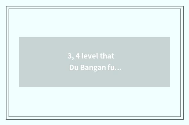 3, 4 level that Du Bangan full text changes?