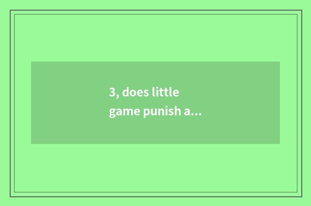 3, does little game punish an encyclopedia?