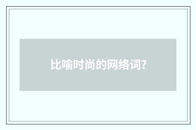 比喻时尚的网络词？