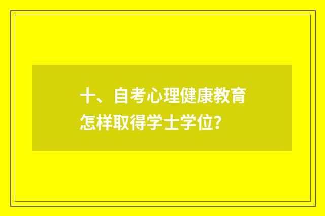 十、自考心理健康教育怎样取得学士学位？