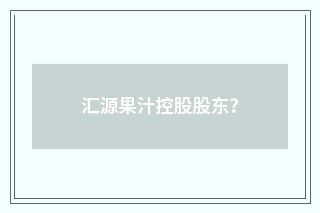 汇源果汁控股股东？