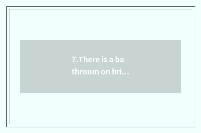 7.There is a bathroom on bridge