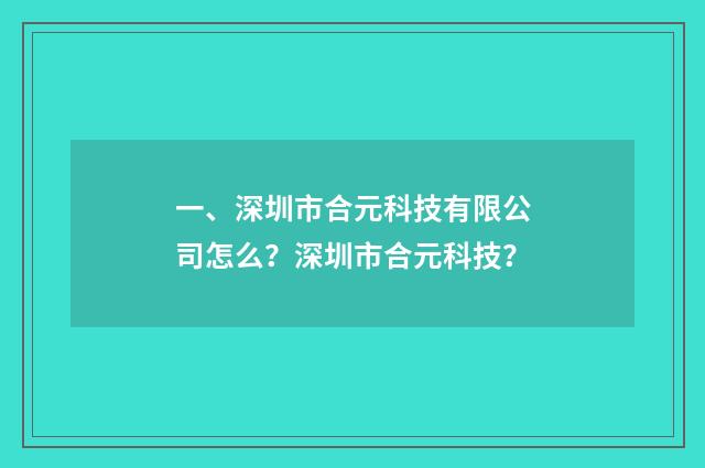 一、深圳市合元科技有限公司怎么？深圳市合元科技？