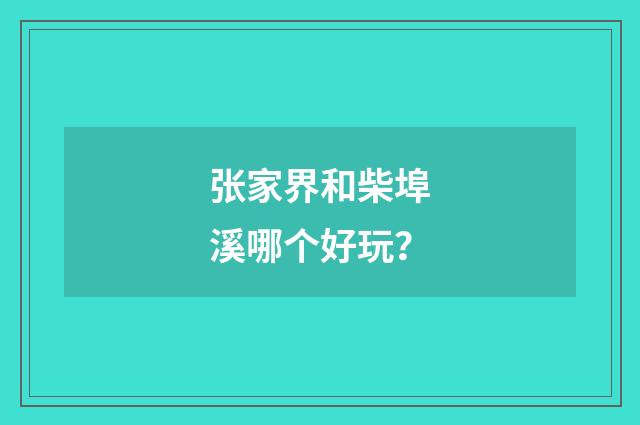 张家界和柴埠溪哪个好玩？