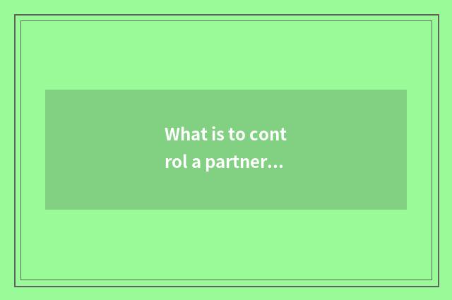 What is to control a partner?