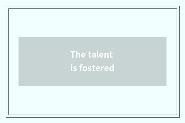 The talent is fostered