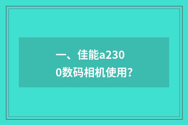 一、佳能a2300数码相机使用?