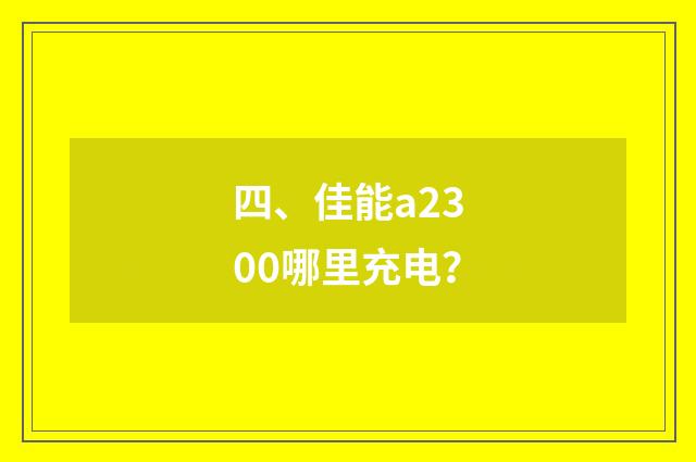 四、佳能a2300哪里充电？