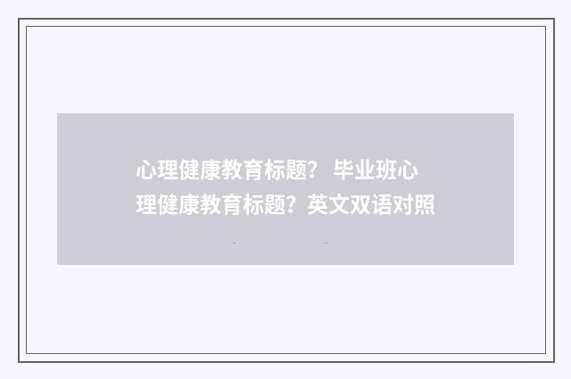 心理健康教育标题? 毕业班心理健康教育标题?英文双语对照