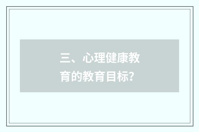三、心理健康教育的教育目标？