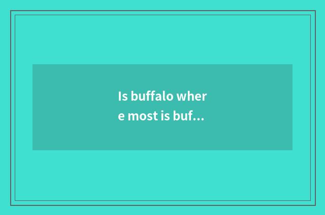 Is buffalo where most is buffalo where most?