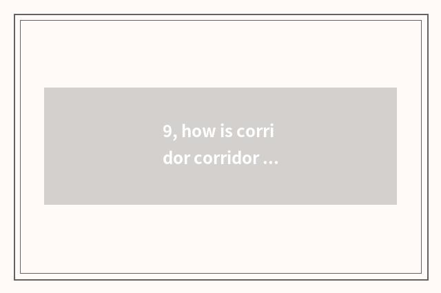 9, how is corridor corridor face each other designed?