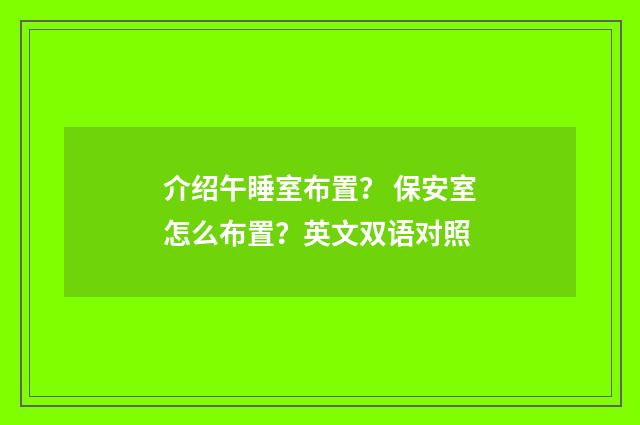 介绍午睡室布置？ 保安室怎么布置？英文双语对照
