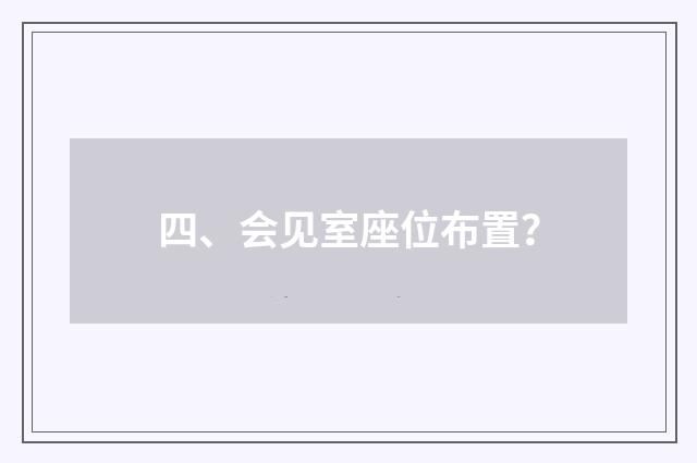 四、会见室座位布置？