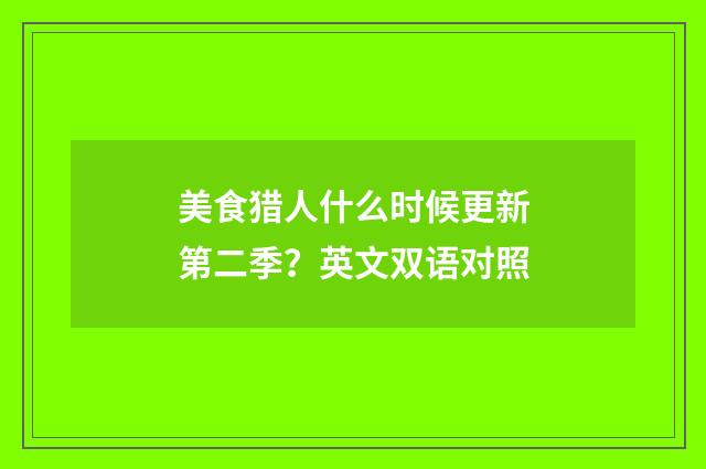 美食猎人什么时候更新第二季？英文双语对照