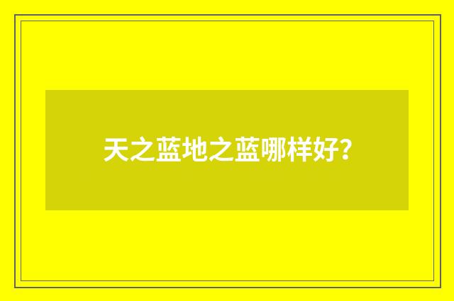 天之蓝地之蓝哪样好？