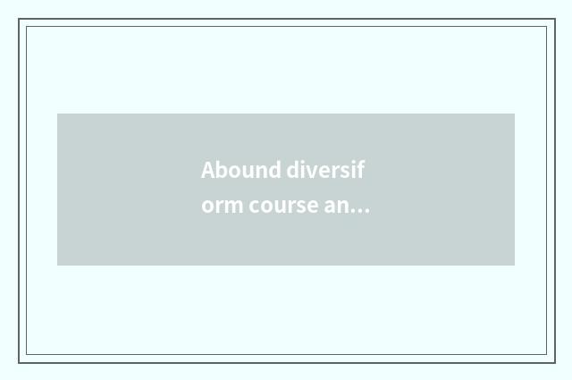 Abound diversiform course and project choice