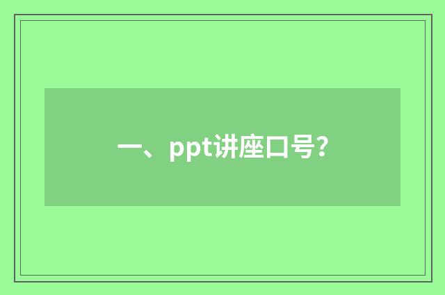 一、ppt讲座口号？