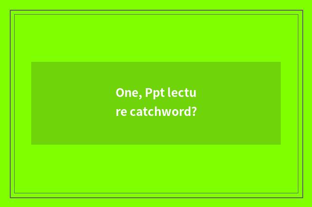 One, Ppt lecture catchword?