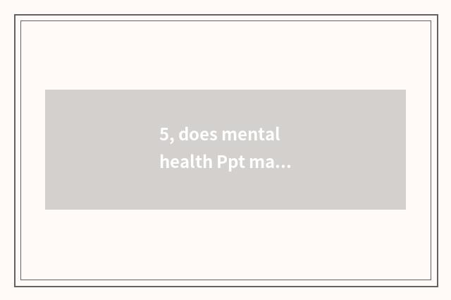 5, does mental health Ppt make circuit?