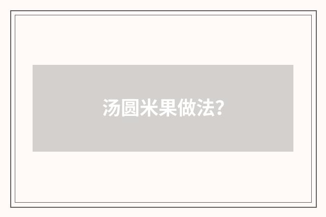 汤圆米果做法?