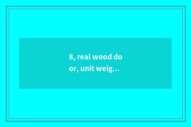 8, real wood door, unit weight?