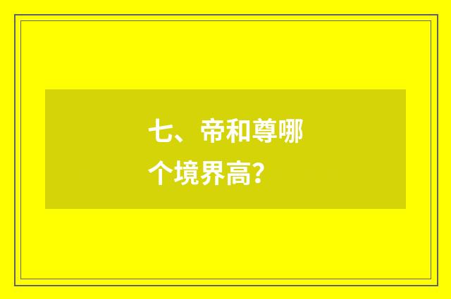七、帝和尊哪个境界高？