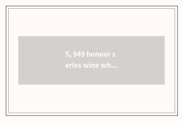 5, 949 honour series wine which honour is level high?